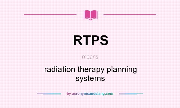 What does RTPS mean? It stands for radiation therapy planning systems
