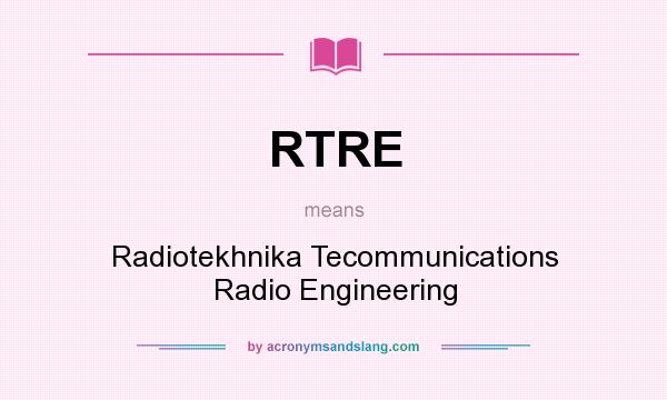 What does RTRE mean? It stands for Radiotekhnika Tecommunications Radio Engineering