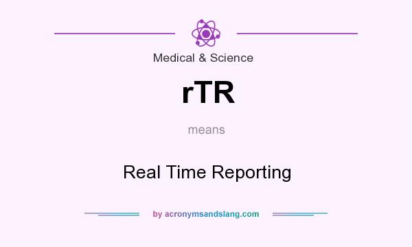 What does rTR mean? It stands for Real Time Reporting