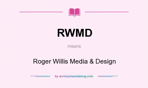 What does RWMD mean? It stands for Roger Willis Media & Design