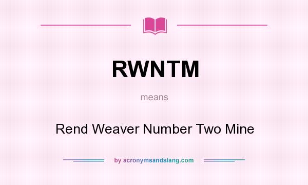 What does RWNTM mean? It stands for Rend Weaver Number Two Mine