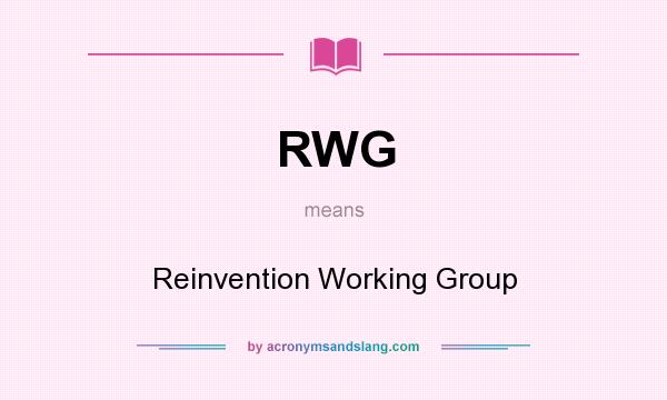 What does RWG mean? It stands for Reinvention Working Group