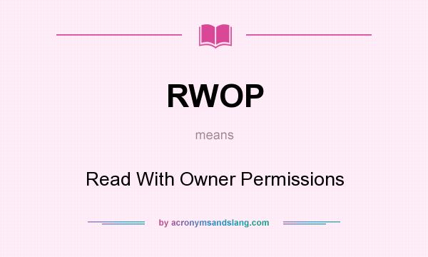What does RWOP mean? It stands for Read With Owner Permissions