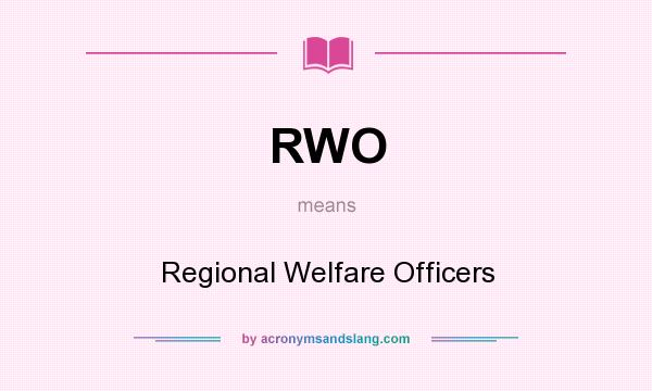 What does RWO mean? It stands for Regional Welfare Officers