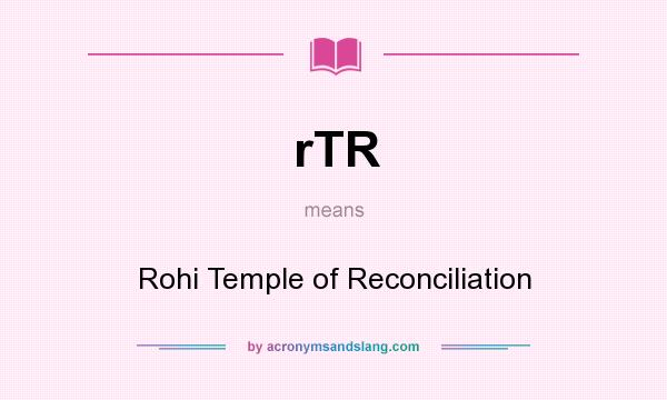 What does rTR mean? It stands for Rohi Temple of Reconciliation