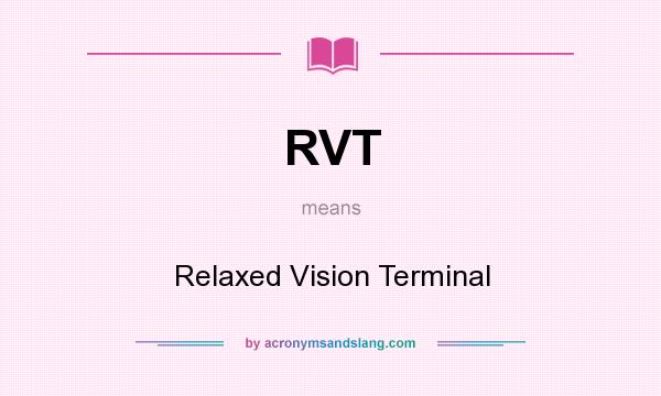 What does RVT mean? It stands for Relaxed Vision Terminal