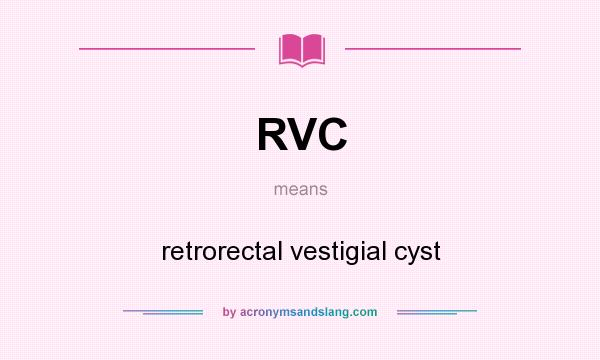 What does RVC mean? It stands for retrorectal vestigial cyst
