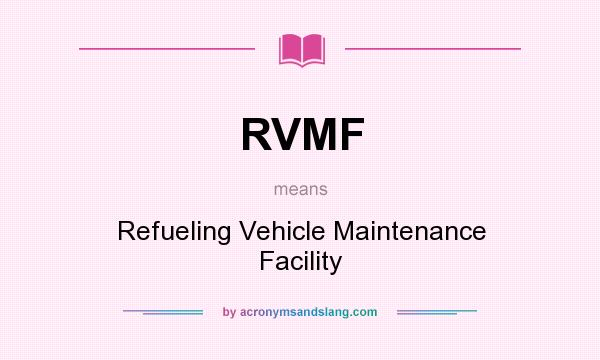 What does RVMF mean? It stands for Refueling Vehicle Maintenance Facility