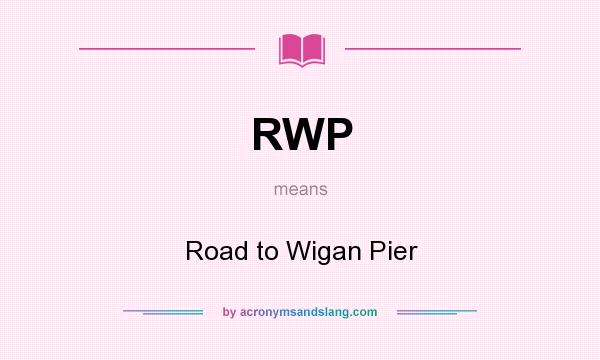 What does RWP mean? It stands for Road to Wigan Pier