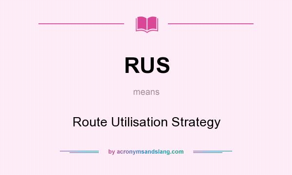 What does RUS mean? It stands for Route Utilisation Strategy