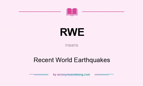 What does RWE mean? It stands for Recent World Earthquakes