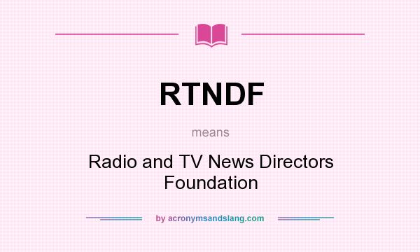 What does RTNDF mean? It stands for Radio and TV News Directors Foundation
