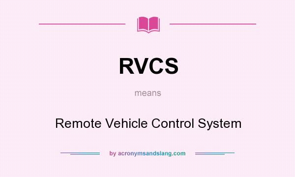 What does RVCS mean? It stands for Remote Vehicle Control System