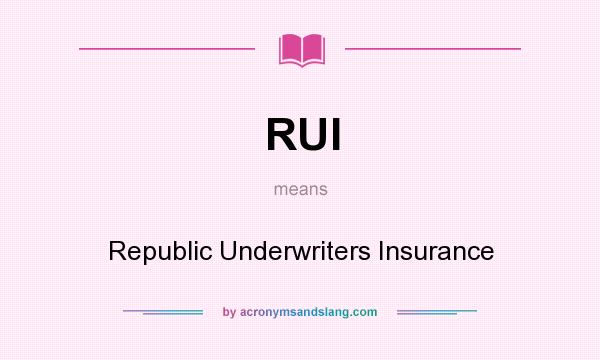 What does RUI mean? It stands for Republic Underwriters Insurance