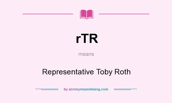 What does rTR mean? It stands for Representative Toby Roth