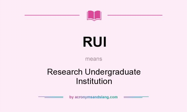 What does RUI mean? It stands for Research Undergraduate Institution