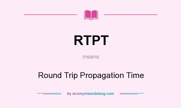 What does RTPT mean? It stands for Round Trip Propagation Time