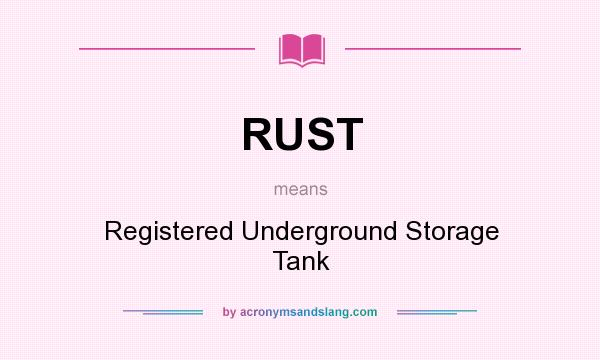 What does RUST mean? It stands for Registered Underground Storage Tank
