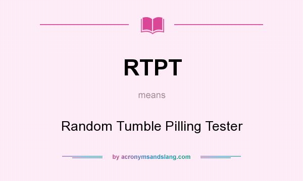 What does RTPT mean? It stands for Random Tumble Pilling Tester