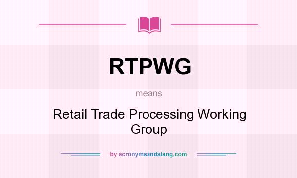 What does RTPWG mean? It stands for Retail Trade Processing Working Group