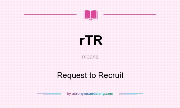 What does rTR mean? It stands for Request to Recruit