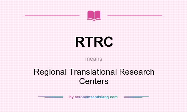 What does RTRC mean? It stands for Regional Translational Research Centers