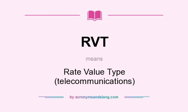 What does RVT mean? It stands for Rate Value Type (telecommunications)