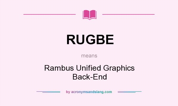 What does RUGBE mean? It stands for Rambus Unified Graphics Back-End
