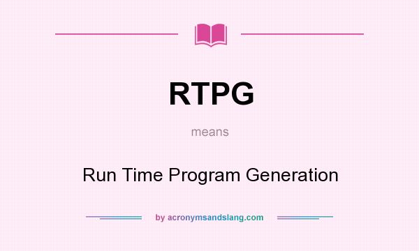 What does RTPG mean? It stands for Run Time Program Generation
