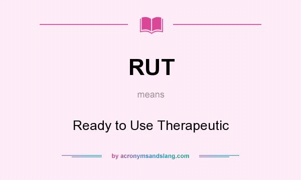 What does RUT mean? It stands for Ready to Use Therapeutic