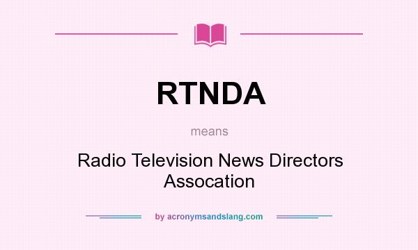 What does RTNDA mean? It stands for Radio Television News Directors Assocation