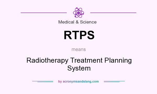 What does RTPS mean? It stands for Radiotherapy Treatment Planning System