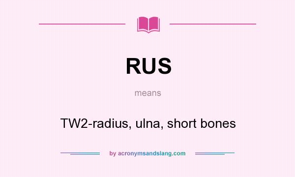What does RUS mean? It stands for TW2-radius, ulna, short bones