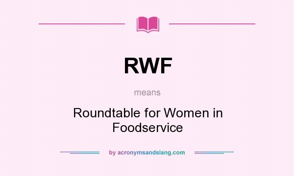 What does RWF mean? It stands for Roundtable for Women in Foodservice