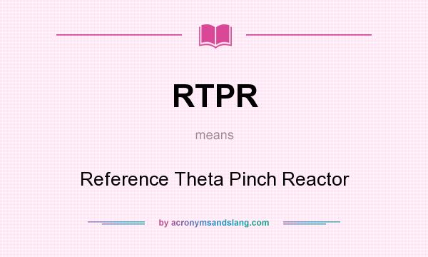 What does RTPR mean? It stands for Reference Theta Pinch Reactor