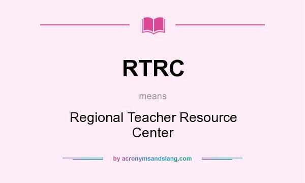 What does RTRC mean? It stands for Regional Teacher Resource Center
