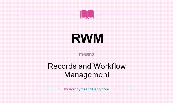 What does RWM mean? It stands for Records and Workflow Management