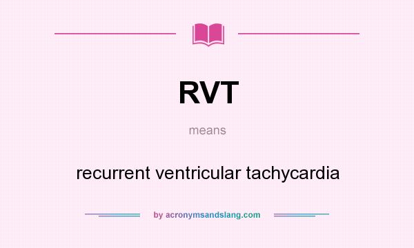 What does RVT mean? It stands for recurrent ventricular tachycardia