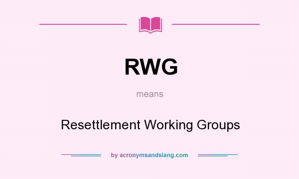 What does RWG mean? It stands for Resettlement Working Groups