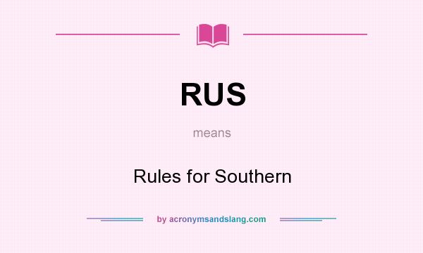 What does RUS mean? It stands for Rules for Southern