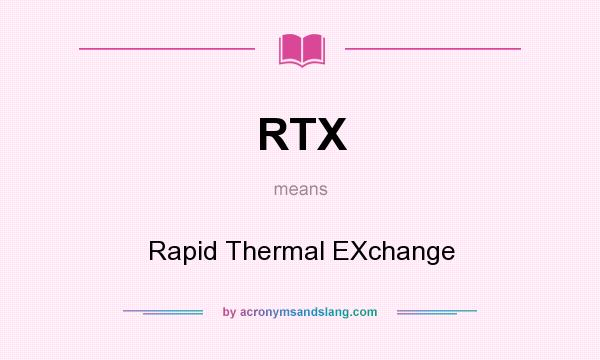 What does RTX mean? It stands for Rapid Thermal EXchange