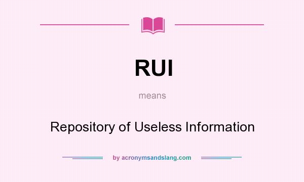 What does RUI mean? It stands for Repository of Useless Information