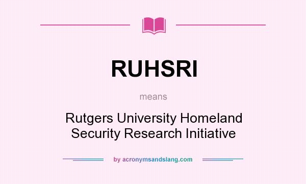 What does RUHSRI mean? It stands for Rutgers University Homeland Security Research Initiative