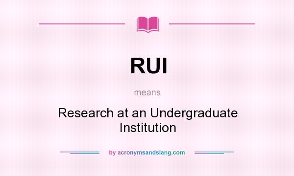 What does RUI mean? It stands for Research at an Undergraduate Institution