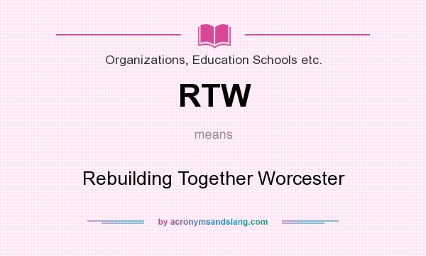 What does RTW mean? It stands for Rebuilding Together Worcester