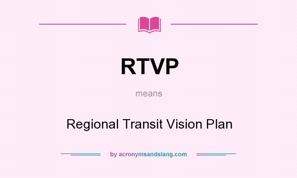 What does RTVP mean? It stands for Regional Transit Vision Plan