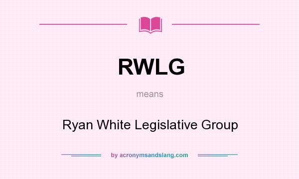 What does RWLG mean? It stands for Ryan White Legislative Group
