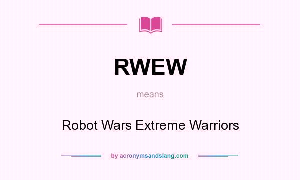 What does RWEW mean? It stands for Robot Wars Extreme Warriors