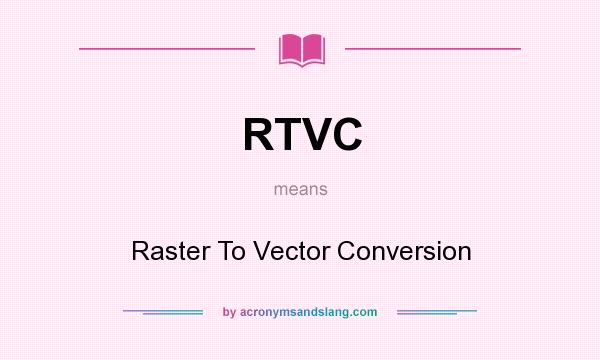 What does RTVC mean? It stands for Raster To Vector Conversion