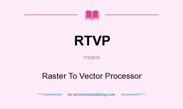 What does RTVP mean? It stands for Raster To Vector Processor